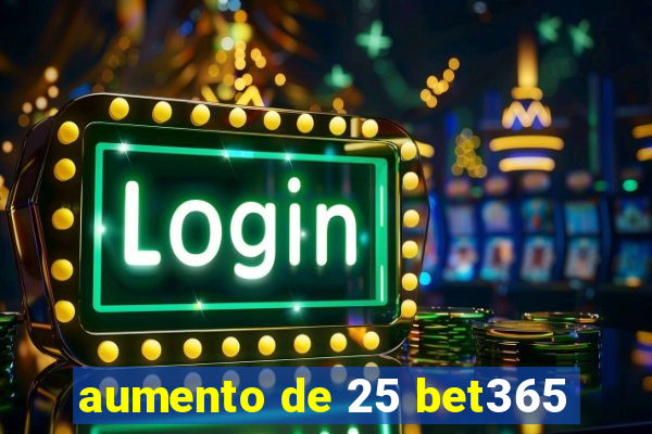 aumento de 25 bet365